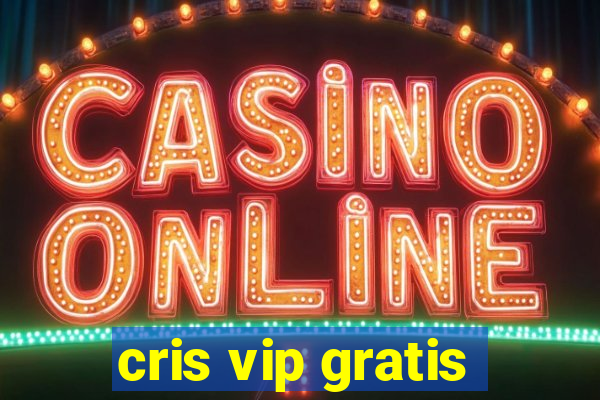 cris vip gratis